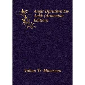    Angir Dprutiwn Ew Aakk (Armenian Edition) Vahan Tr Minasean Books