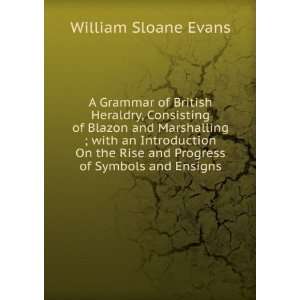 Grammar of British Heraldry, Consisting of Blazon and Marshalling 