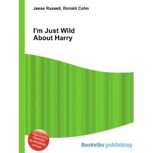    Im Just Wild About Harry Ronald Cohn Jesse Russell Books