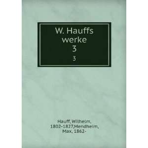   Hauffs werke. 3 Wilhelm, 1802 1827,Mendheim, Max, 1862  Hauff Books