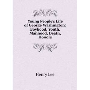   Washington Boyhood, Youth, Manhood, Death, Honors Henry Lee Books