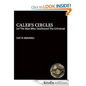 Calebs Cirles or The Man Who Swallowed The Universe Sveta Benares 