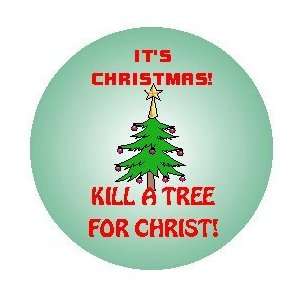  ITS CHRISTMAS   KILL A TREE FOR CHRIST Pinback Button 1 