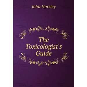 The Toxicologists Guide John Horsley Books