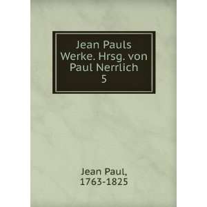   Pauls Werke. Hrsg. von Paul Nerrlich. 5 1763 1825 Jean Paul Books