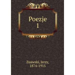  Poezje. 1 Jerzy, 1874 1915 Zuawski Books