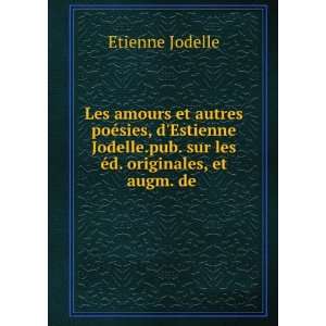   pub. sur les Ã©d. originales, et augm. de . Etienne Jodelle Books