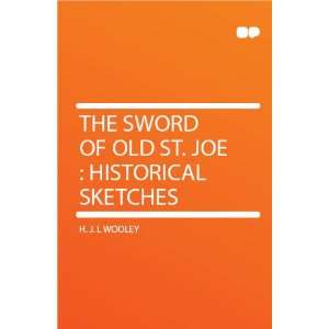   The Sword of Old St. Joe  Historical Sketches H. J. L Wooley Books