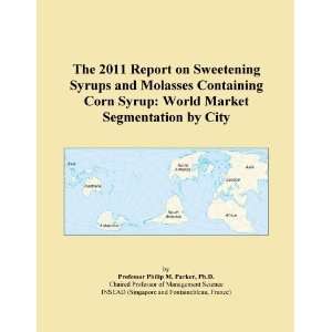 The 2011 Report on Sweetening Syrups and Molasses Containing Corn 