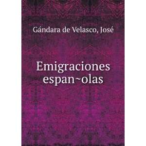    Emigraciones espanÌ?olas JoseÌ GaÌndara de Velasco Books