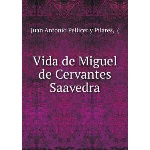   Miguel de Cervantes Saavedra. Juan Antonio Pellicer y Pilares Books