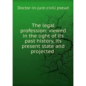   its present state and projected . Doctor in jure civili pseud Books