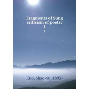   Fragments of Sung criticism of poetry. 1 Shao yÃ¼, 1893  Kuo Books