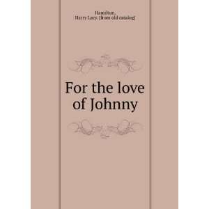   For the love of Johnny Harry Lacy. [from old catalog] Hamilton Books
