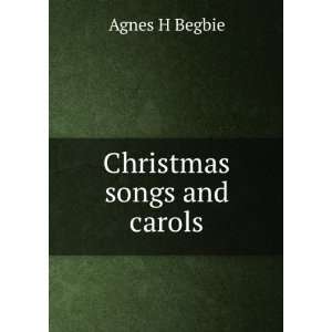 Christmas songs and carols Agnes H Begbie Books