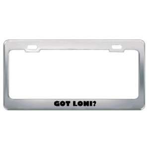  Got Loni? Girl Name Metal License Plate Frame Holder 