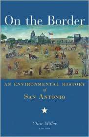 On the Border An Environmental History of San Antonio, (1595340149 