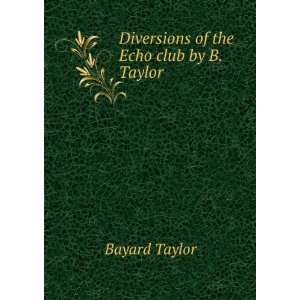  Diversions of the Echo Club By B. Taylor. Bayard Taylor 