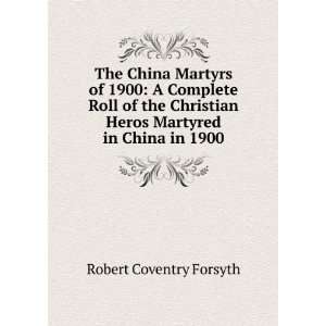  The China Martyrs of 1900 A Complete Roll of the Christian 