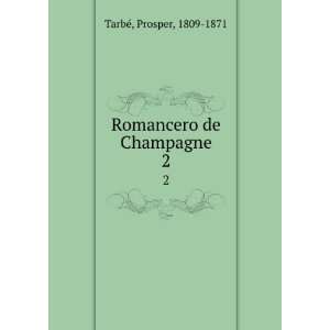  Romancero de Champagne. 2 Prosper, 1809 1871 TarbÃ 