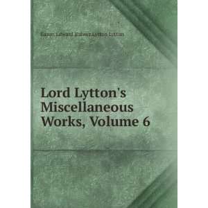   Works, Volume 6 Baron Edward Bulwer Lytton Lytton Books
