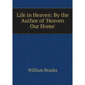   in Heaven By the Author of Heaven Our Home. William Branks Books