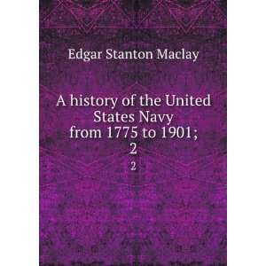   Navy from 1775 to 1901;. 2 Edgar Stanton, 1863 1919 Maclay Books