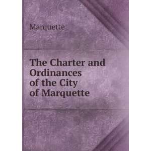   The Charter and Ordinances of the City of Marquette Marquette Books
