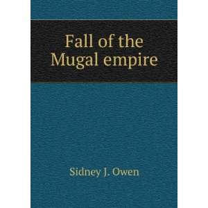  Fall of the Mugal empire. Sidney J. Owen Books