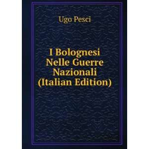   Bolognesi Nelle Guerre Nazionali (Italian Edition) Ugo Pesci Books