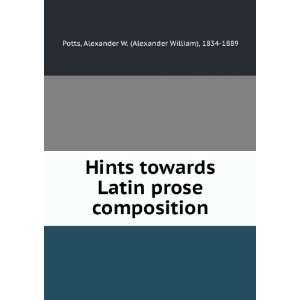  Hints towards Latin prose composition, Alexander W. Potts Books