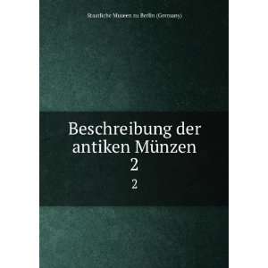   der antiken MÃ¼nzen. 2 Staatliche Museen zu Berlin (Germany) Books