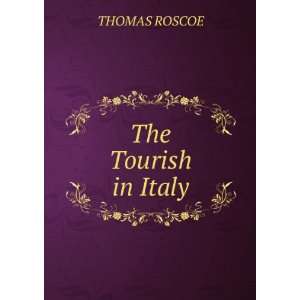  The Tourish in Italy THOMAS ROSCOE Books