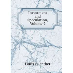  Investment and Speculation, Volume 9 Louis Guenther 
