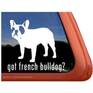  Got French Bulldog? ~ High Quality Dog Vinyl Window Decal 