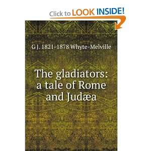  The gladiators a tale of Rome and Judaea G J. 1821 1878 