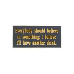   Believe In Something; I Believe Ill Have Another Drink Wooden Sign