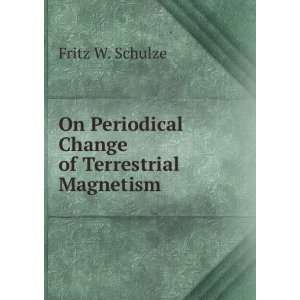   On Periodical Change of Terrestrial Magnetism Fritz W. Schulze Books
