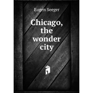  Chicago, the wonder city Eugen Seeger Books