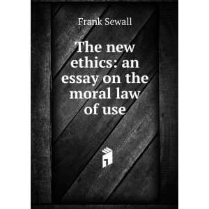   The new ethics an essay on the moral law of use Frank Sewall Books