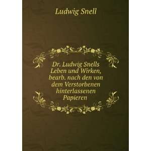 Dr. Ludwig Snells Leben und Wirken, bearb. nach den von dem 