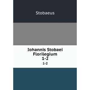  Iohannis Stobaei Florilegium. 1 2 Stobaeus Books