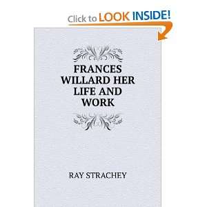  FRANCES WILLARD HER LIFE AND WORK RAY STRACHEY Books