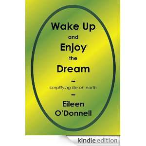 Wake Up and Enjoy the DreamSimplifying Life on Earth Eileen O 