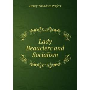   Lady Beauclerc and Socialism Henry Theodore Perfect Books