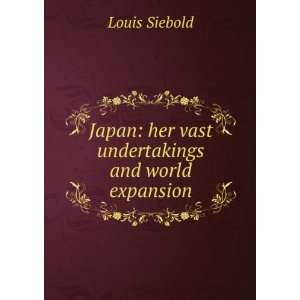   Japan her vast undertakings and world expansion Louis Siebold Books