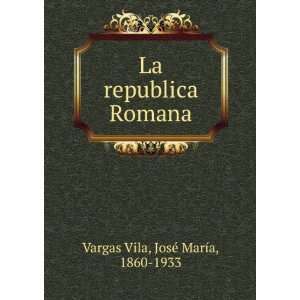    La republica Romana JosÃ© MarÃ­a, 1860 1933 Vargas Vila Books