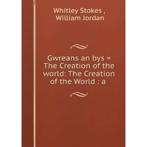   The Creation of the World  a . William Jordan Whitley Stokes  Books