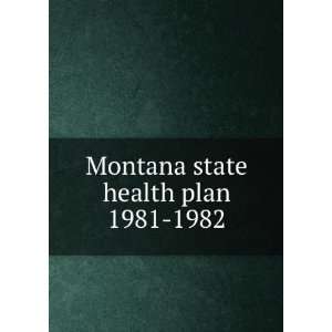  Montana state health plan. 1981 1982 Montana. Bureau of 