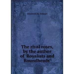   the author of Royalists and Roundheads. Elizabeth M. Stewart Books